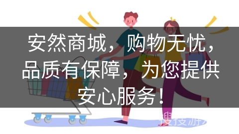 安然商城，购物无忧，品质有保障，为您提供安心服务！