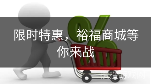 限时特惠，裕福商城等你来战