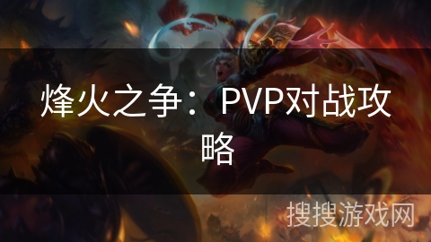 烽火之争：PVP对战攻略