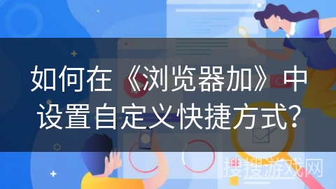 如何在《浏览器加》中设置自定义快捷方式？