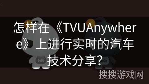 怎样在《TVUAnywhere》上进行实时的汽车技术分享？