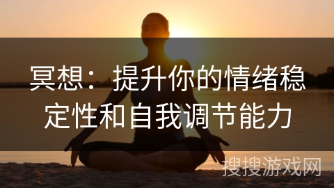 冥想：提升你的情绪稳定性和自我调节能力