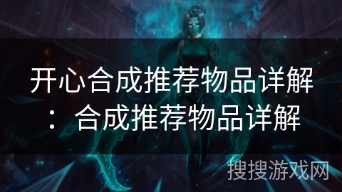 开心合成推荐物品详解：合成推荐物品详解