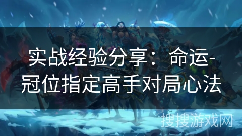 实战经验分享:命运-冠位指定高手对局心法 实战经验分享:命运-冠位指定高手对局心法