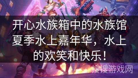 开心水族箱中的水族馆夏季水上嘉年华，水上的欢笑和快乐！