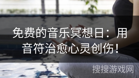 免费的音乐冥想日：用音符治愈心灵创伤！