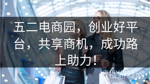 五二电商园，创业好平台，共享商机，成功路上助力！