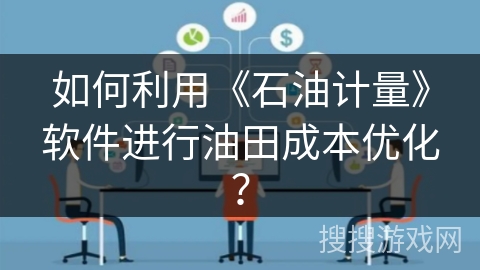 如何利用《石油计量》软件进行油田成本优化？