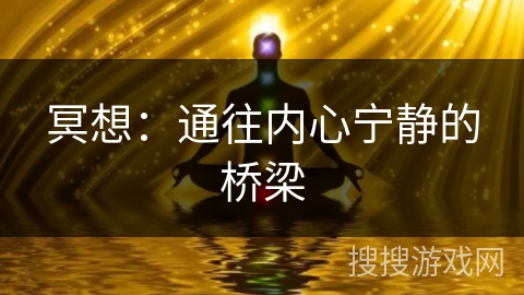 冥想:通往内心宁静的桥梁 冥想:通往内心宁静的桥梁