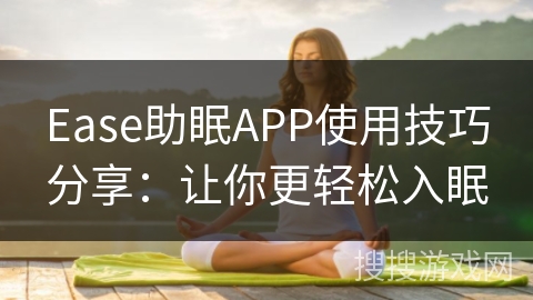 Ease助眠APP使用技巧分享:让你更轻松入眠 Ease助眠APP使用技巧分享:让你更轻松入眠