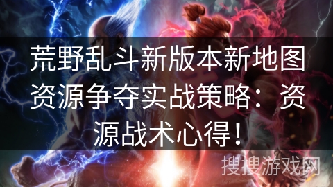 荒野乱斗新版本新地图资源争夺实战策略：资源战术心得！