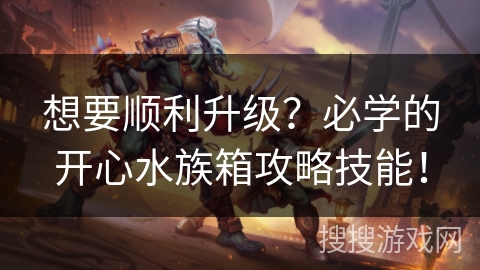 想要顺利升级？必学的开心水族箱攻略技能！