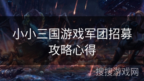 小小三国游戏军团招募攻略心得