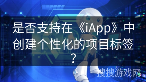 是否支持在《iApp》中创建个性化的项目标签？