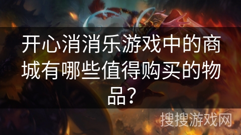 开心消消乐游戏中的商城有哪些值得购买的物品？