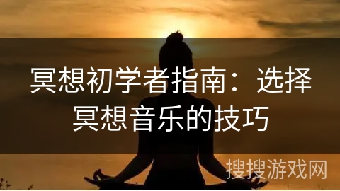 冥想初学者指南：选择冥想音乐的技巧
