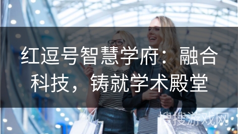 红逗号智慧学府：融合科技，铸就学术殿堂