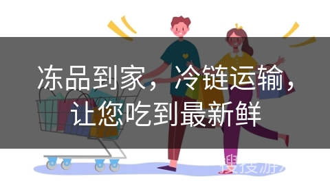 冻品到家，冷链运输，让您吃到最新鲜