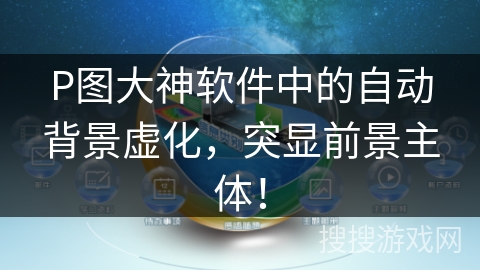P图大神软件中的自动背景虚化，突显前景主体！