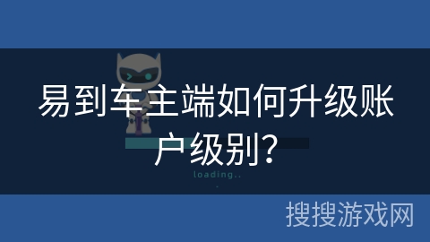易到车主端如何升级账户级别? 易到车主端如何升级账户级别?