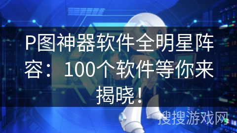 P图神器软件全明星阵容：100个软件等你来揭晓！
