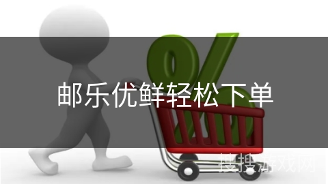 邮乐优鲜轻松下单