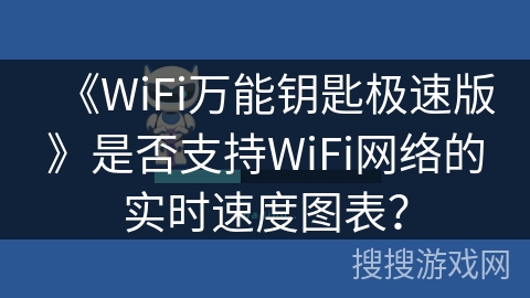 《WiFi万能钥匙极速版》是否支持WiFi网络的实时速度图表？