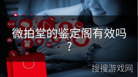 微拍堂的鉴定阁有效吗?