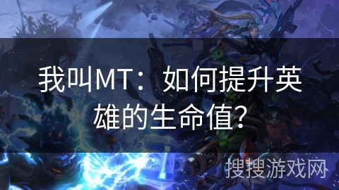 我叫MT：如何提升英雄的生命值？
