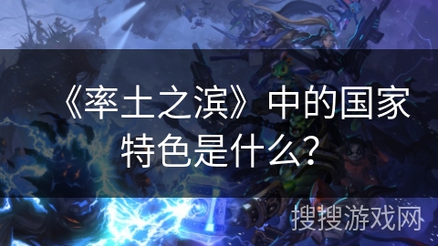 《率土之滨》中的国家特色是什么？