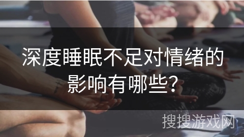 深度睡眠不足对情绪的影响有哪些？