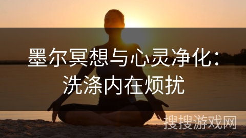 墨尔冥想与心灵净化：洗涤内在烦扰