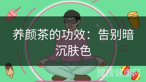 养颜茶的功效：告别暗沉肤色