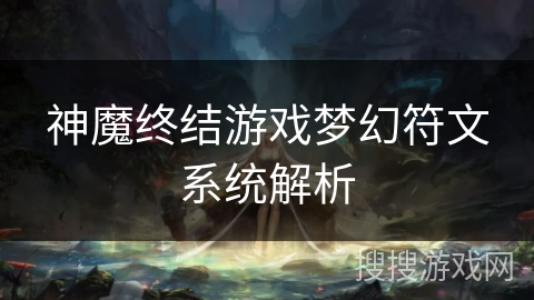 神魔终结游戏梦幻符文系统解析
