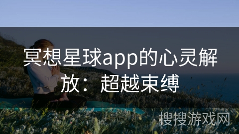 冥想星球app的心灵解放：超越束缚