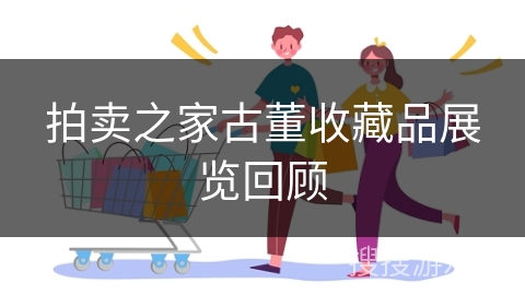 拍卖之家古董收藏品展览回顾