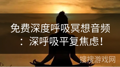 免费深度呼吸冥想音频:深呼吸平复焦虑! 免费深度呼吸冥想音频:深呼吸平复焦虑!