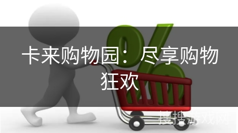 卡来购物园：尽享购物狂欢