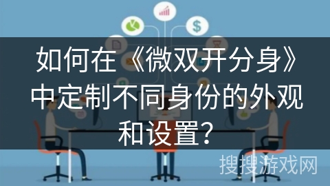 如何在《微双开分身》中定制不同身份的外观和设置？