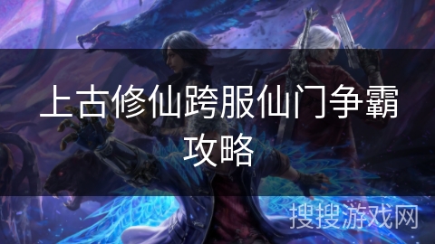 上古修仙跨服仙门争霸攻略