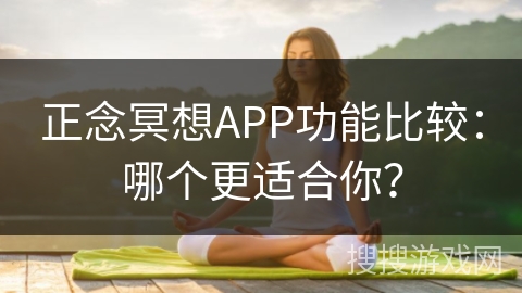 正念冥想APP功能比较：哪个更适合你？