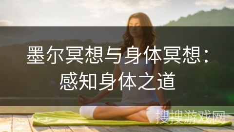 墨尔冥想与身体冥想：感知身体之道