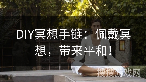 DIY冥想手链:佩戴冥想,带来平和! DIY冥想手链:佩戴冥想,带来平和!