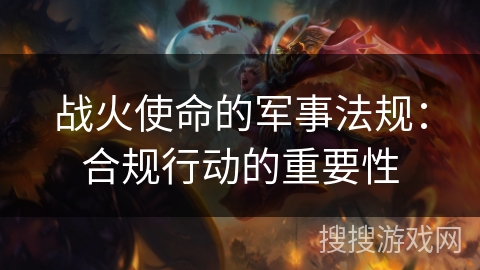 战火使命的军事法规：合规行动的重要性