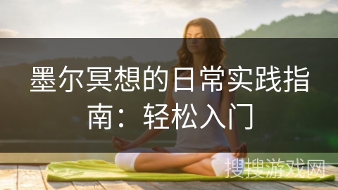 墨尔冥想的日常实践指南:轻松入门 墨尔冥想的日常实践指南:轻松入门