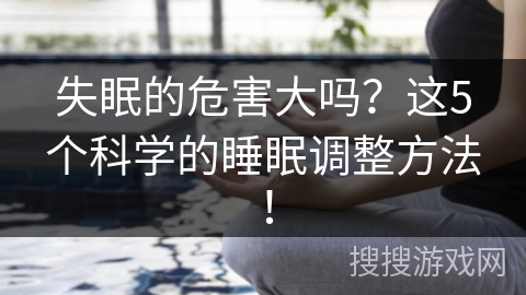 失眠的危害大吗？这5个科学的睡眠调整方法！
