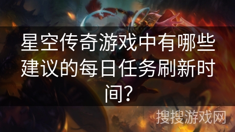 星空传奇游戏中有哪些建议的每日任务刷新时间？