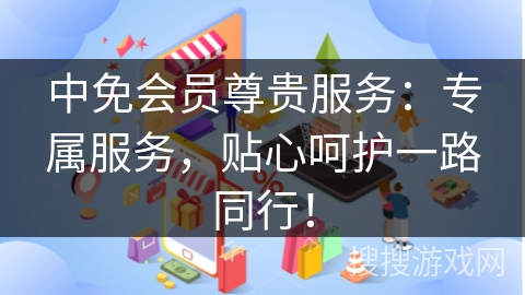 中免会员尊贵服务：专属服务，贴心呵护一路同行！