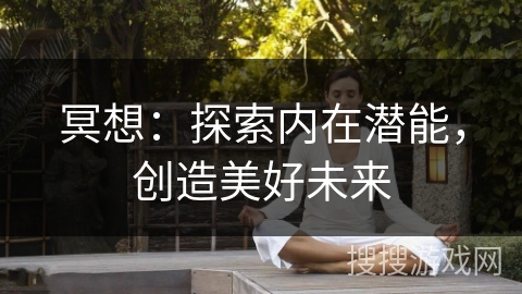 冥想:探索内在潜能,创造美好未来 冥想:探索内在潜能,创造美好未来