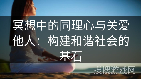 冥想中的同理心与关爱他人：构建和谐社会的基石